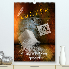 ZUCKER – kunstvoll in Szene gesetzt (Premium, hochwertiger DIN A2 Wandkalender 2020, Kunstdruck in Hochglanz) von von Laar am Rhein,  Herzog