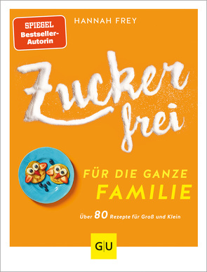 Zuckerfrei für die ganze Familie von Frey,  Hannah