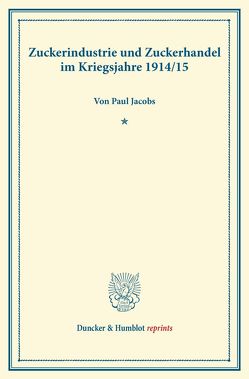 Zuckerindustrie und Zuckerhandel im Kriegsjahre 1914-15. von Jacobs,  Paul