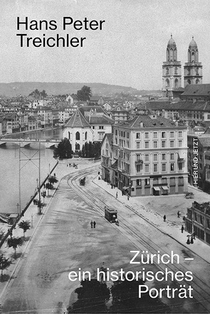 Zürich – ein historisches Porträt von Treichler,  Hans Peter