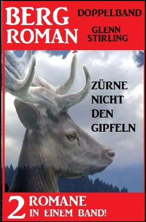 Zürne nicht den Gipfeln: Bergroman Doppelband – 2 Romane in einem Band von Stirling,  Glenn