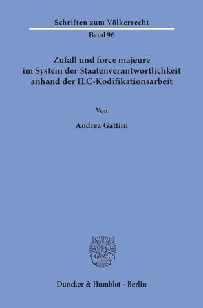 Zufall und force majeure im System der Staatenverantwortlichkeit anhand der ILC-Kodifikationsarbeit. von Gattini,  Andrea