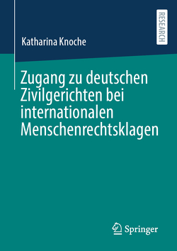 Zugang zu deutschen Zivilgerichten bei internationalen Menschenrechtsklagen von Knoche,  Katharina