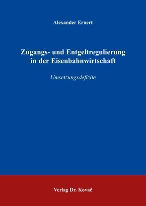 Zugangs- und Entgeltregulierung in der Eisenbahnwirtschaft von Ernert,  Alexander