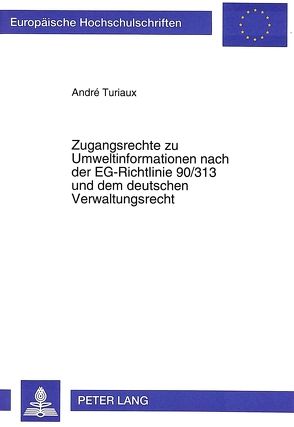 Zugangsrechte zu Umweltinformationen nach der EG-Richtlinie 90/313 und dem deutschen Verwaltungsrecht von Turiaux,  André