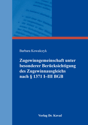 Zugewinngemeinschaft unter besonderer Berücksichtigung des Zugewinnausgleichs nach § 1371 I–III BGB von Kowalczyk,  Barbara