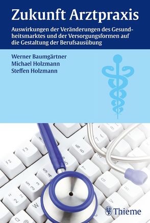 Zukunft Arztpraxis von Baumgärtner,  Werner, Holzmann,  Michael, Holzmann,  Steffen