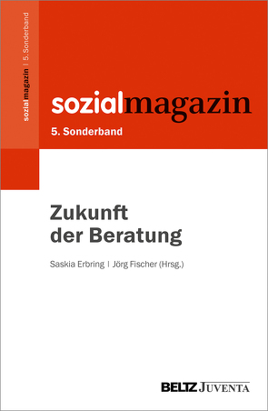 5. Sonderband Sozialmagazin. Zukunft der Beratung von Erbring,  Saskia, Fischer,  Jörg