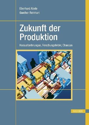 Zukunft der Produktion von Abele,  Eberhard, Reinhart,  Gunther
