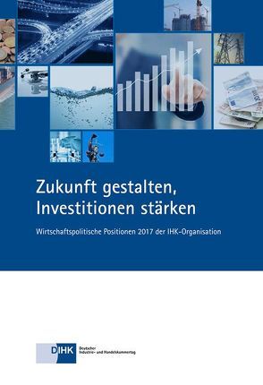 Zukunft gestalten, Investitionen stärken von Beland,  Dr.,  Ulrike, DIHK e.V., Schlotböller,  Dr.,  Dirk