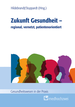 Zukunft Gesundheit – regional, vernetzt, patientenorientiert von Hildebrandt,  Helmut, Stuppardt,  Rolf