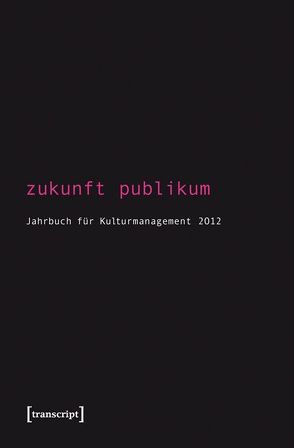 Zukunft Publikum von Bekmeier-Feuerhahn,  Sigrid, Berg,  Karen van den, Höhne,  Steffen, Keller,  Rolf, Mandel,  Birgit, Tröndle,  Martin, Zembylas,  Tasos