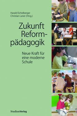 Zukunft Reformpädagogik von Eichelberger,  Harald, Laner,  Christian