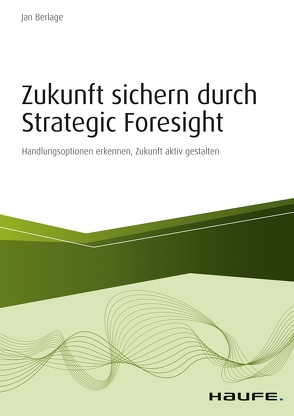 Zukunft sichern durch Strategic Foresight von Berlage,  Jan