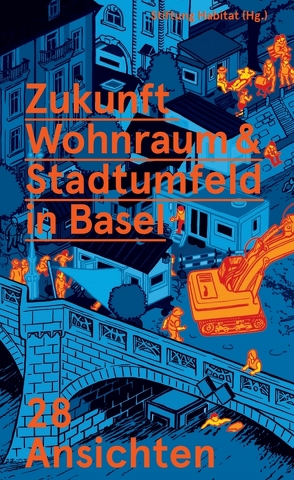 Zukunft Wohnraum & Stadtumfeld in Basel von Aeberhard,  Beat, Balmer,  Ivo, Benthaus,  Sebastian, Bernasconi,  Patrizia, Biedermann,  Pascal, Bosshardt,  Claudia, Bosshardt,  Daniel, Feldges,  Uta, Fingerhuth,  Carl, Fischer,  Christoph, Gefe,  Andreas, Howald,  Chaim, Jäggi,  Monika, Kiener,  Andreas, Krattiger,  Tino, Kriese,  Ulrich, Krneta,  Guy, Mateos,  Inés, Melece,  Anete, Muralt,  Jared, Nobel,  Venanz, Ott,  Domenica, Piñeiro,  Esteban, Rotzler,  Mirjam, Schaad,  Zéa, Schaufelberger,  Philip, Stäheli,  Andreas, Steiner,  Michel, Stiftung Habitat, Wicki,  Anja, Wirth,  Monika