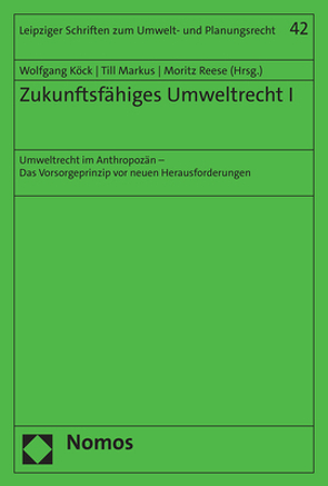 Zukunftsfähiges Umweltrecht I von Köck,  Wolfgang, Markus,  Till, Reese,  Moritz