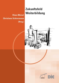 Zukunftsfeld Weiterbildung von Meisel,  Klaus, Schiersmann,  Christiane
