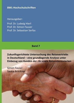 Zukunftsgerichtete Untersuchung des Reisevertriebs in Deutschland von Brückner,  Saskia, Dr. Ludwig Hierl,  Prof., Dr. Sebastian Serfas,  Prof., Dr. Simon Fauser,  Prof., Fauser,  Simon