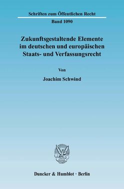 Zukunftsgestaltende Elemente im deutschen und europäischen Staats- und Verfassungsrecht. von Schwind,  Joachim