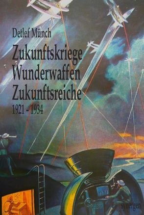 Zukunftskriege, Wunderwaffen, Zukunftsreiche von Hans Dominik 1921 – 1934 von Münch,  Detlef