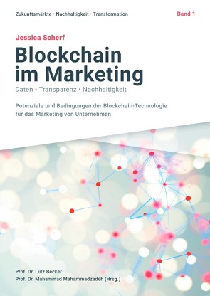 Zukunftsmärkte, Nachhaltigkeit, Transformation / Blockchain im Marketing von Becker,  Prof. Dr Lutz, Mahammadzadeh,  Prof. Dr. Mahammad, Scherf,  Jessica