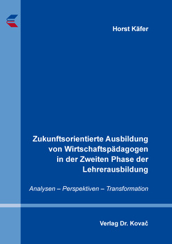 Zukunftsorientierte Ausbildung von Wirtschaftspädagogen in der Zweiten Phase der Lehrerausbildung von Käfer,  Horst