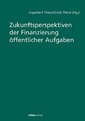 Zukunftsperspektiven der Finanzierung öffentlicher Aufgaben von Theurl,  Engelbert, Thöni,  Erich