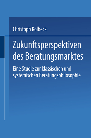 Zukunftsperspektiven des Beratungsmarktes von Kolbeck,  Christoph