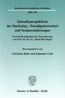 Zukunftsperspektiven des Marketing-Paradigmenwechsel und Neuakzentuierungen. von Lieb,  Johannes, Rabe,  Christina