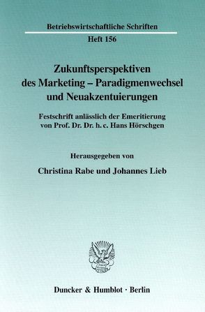 Zukunftsperspektiven des Marketing-Paradigmenwechsel und Neuakzentuierungen. von Lieb,  Johannes, Rabe,  Christina