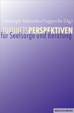 Zukunftsperspektiven für Seelsorge und Beratung von Pfäfflin,  Ursula, Schneider-Harpprecht,  Christoph