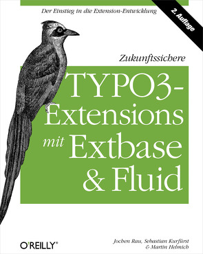 Zukunftssichere TYPO3-Extensions mit Extbase und Fluid von Helmich,  Martin, Kurfürst,  Sebastian, Rau,  Jochen