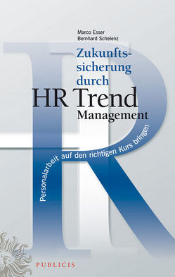 Zukunftssicherung durch HR Trend Management von Esser,  Marco, Schelenz,  Bernhard