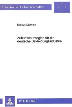 Zukunftsstrategien für die deutsche Bekleidungsindustrie von Dahmen,  Marcus