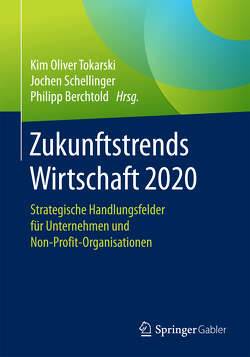 Zukunftstrends Wirtschaft 2020 von Berchtold,  Philipp, Schellinger,  Jochen, Tokarski,  Kim Oliver