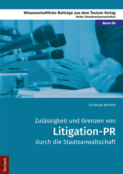 Zulässigkeit und Grenzen von Litigation-PR durch die Staatsanwaltschaft von Bentele,  Christoph