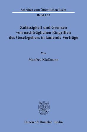Zulässigkeit und Grenzen von nachträglichen Eingriffen des Gesetzgebers in laufende Verträge. von Klußmann,  Manfred