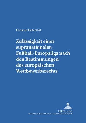Zulässigkeit einer supranationalen Fußball-Europaliga nach den Bestimmungen des europäischen Wettbewerbsrechts von Hellenthal,  Christian