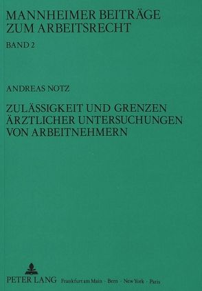 Zulässigkeit und Grenzen ärztlicher Untersuchungen von Arbeitnehmern von Notz,  Andreas