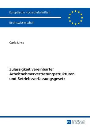 Zulässigkeit vereinbarter Arbeitnehmervertretungsstrukturen und Betriebsverfassungsgesetz von Linse,  Carla