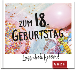 Zum 18. Geburtstag – Lass dich feiern! von Groh Verlag