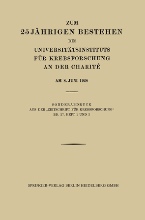 Zum 25 Jährigen Bestehen des Universitätsinstituts für Krebsforschung an der Charité am 8. Juni 1928 von Auler,  H., Becker,  Dr., Blumenthal,  Ferdinand, Blumenthal,  Professor Dr. med. Ferdinand, Erdmann,  Rhoda, Fränkel,  Privatdozent Dr. Ernst, Halberstädter,  Prof. Dr. L., Halberstaedter,  L., Hirschfeld,  Hans, Hirschfeld,  Prof. Dr. Hans, Klee-Rawidowicz,  Eugenie, Lasnitzki,  A., Lewin,  Prof. Dr. Carl, Pelczar,  K., Reichert,  Dr. med., Rosenthal,  Otto, Simons,  Dr. Albert, Zerner,  Oberstabsarzt a. D. Hans