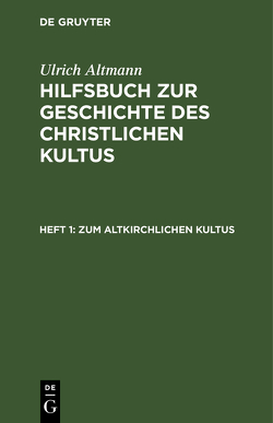 Ulrich Altmann: Hilfsbuch zur Geschichte des christlichen Kultus / Zum altkirchlichen Kultus von Altmann,  Ulrich