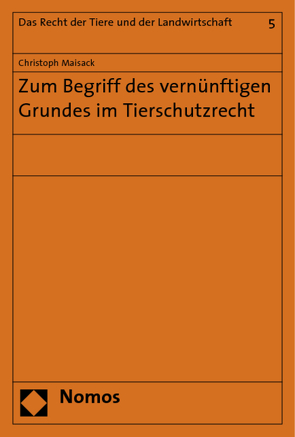 Zum Begriff des vernünftigen Grundes im Tierschutzrecht von Maisack,  Christoph