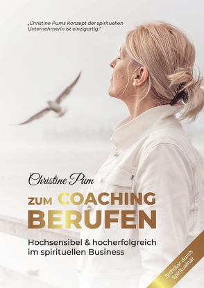 Zum Coaching berufen: Hochsensibel & hoch erfolgreich im spirituellen Business von Pum,  Christine