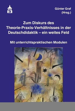 Zum Diskurs des Theorie-Praxis-Verhältnisses in der Deutschdidaktik – ein weites Feld von Graf,  Günter