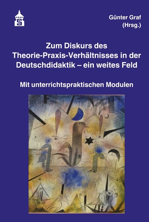 Zum Diskurs des Theorie-Praxis-Verhältnisses in der Deutschdidaktik – ein weites Feld von Graf,  Günter