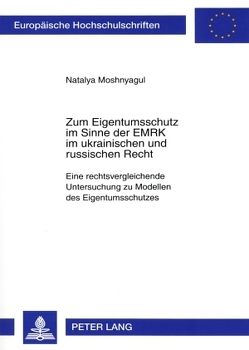 Zum Eigentumsschutz im Sinne der EMRK im ukrainischen und russischen Recht von Moshnyagul,  Natalya