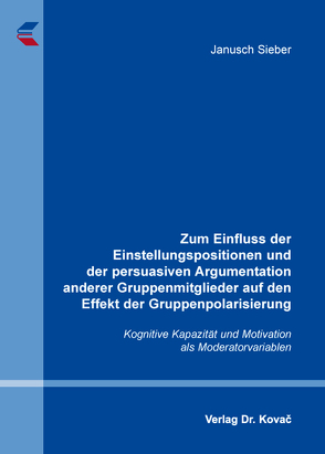 Zum Einfluss der Einstellungspositionen und der persuasiven Argumentation anderer Gruppenmitglieder auf den Effekt der Gruppenpolarisierung von Sieber,  Janusch