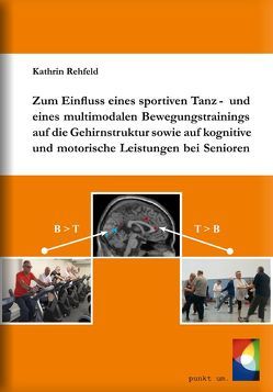 Zum Einfluss eines sportiven Tanz- und eines multimodalen Bewegungstrainings auf die Gehirnstruktur sowie auf kognitive und motorische Leistungen bei Senioren von Rehfeld,  Kathrin